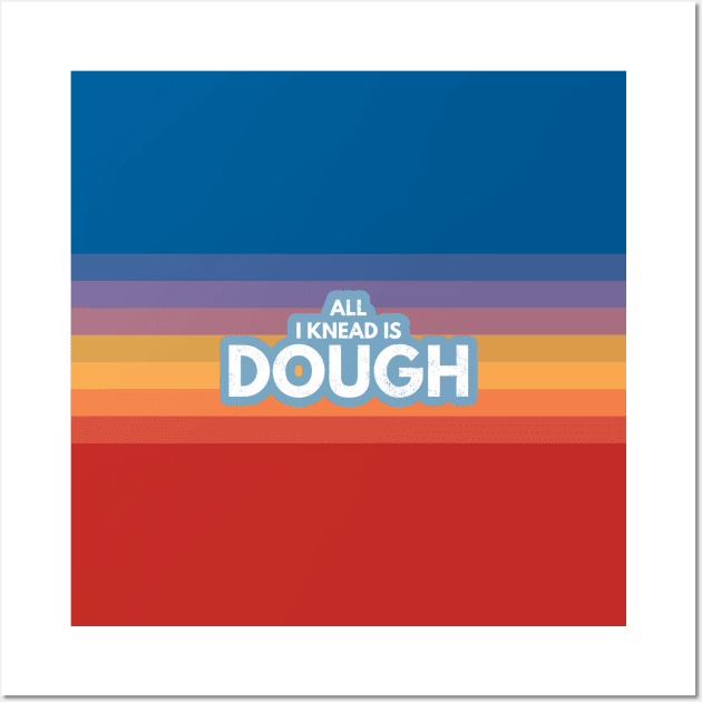 All I Knead Is Dough Wall Art by Worldengine